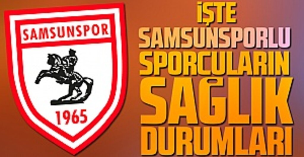 İşte Samsunsporlu Sporcuların Sağlık Durumları