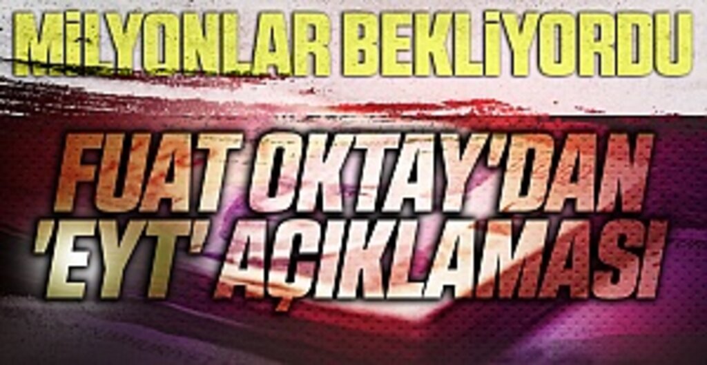 Milyonlar bekliyordu! Fuat Oktay'dan 'EYT' açıklaması