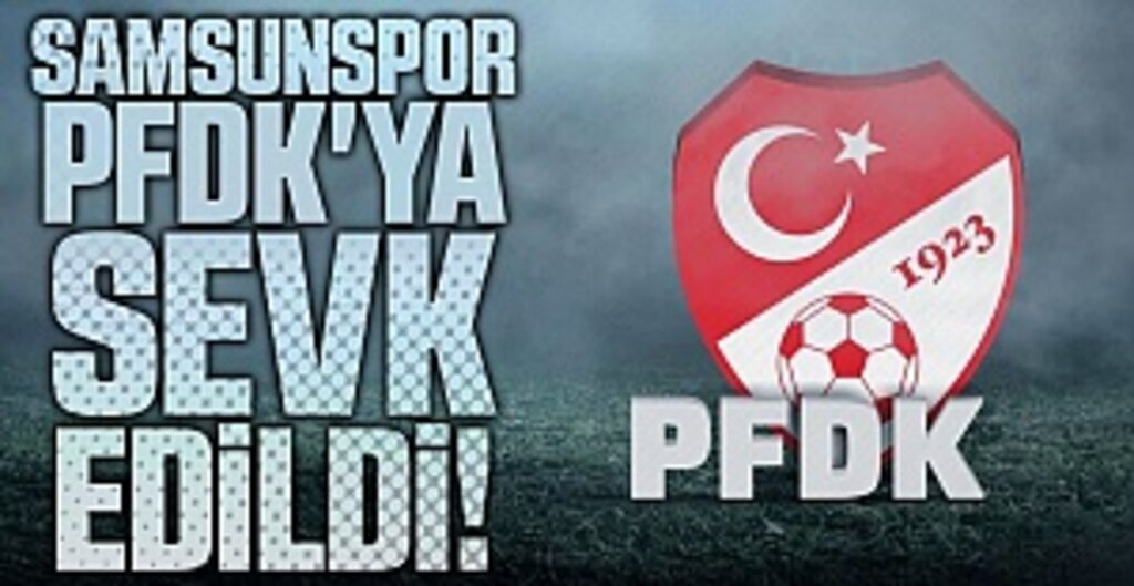 Samsunspor PFDK'ya sevk edildi!