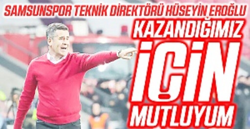 Samsunspor Teknik Direktörü Hüseyin Eroğlu: Kazandığımız için mutluyum