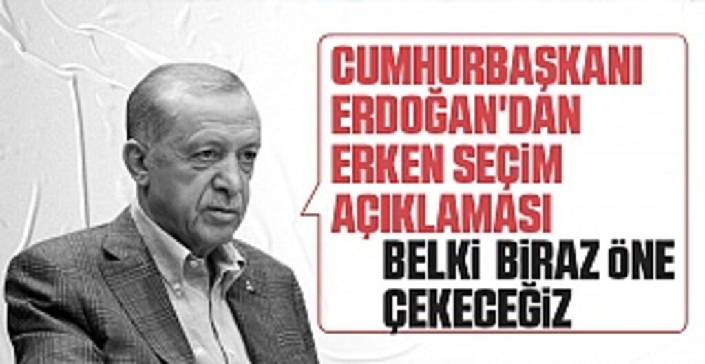 Cumhurbaşkanı Erdoğan'dan erken seçim açıklaması: Seçim tarihi öne çekilebilir