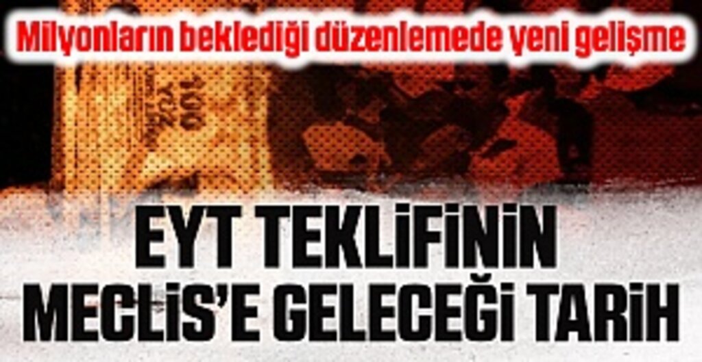 EYT düzenlemesinin TBMM'ye geleceği tarih belli oldu