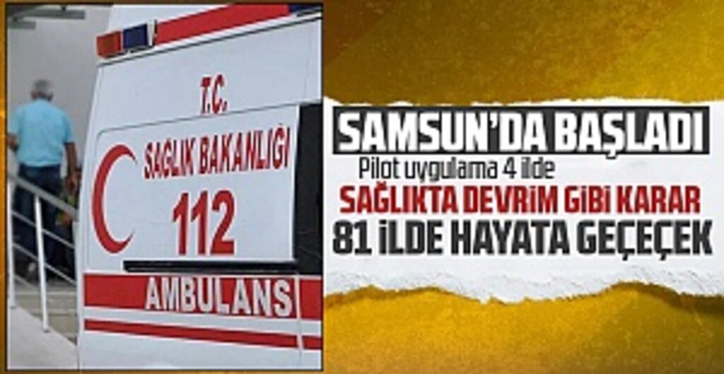 Sağlıkta yeni dönem! Pilot uygulama Samsun dahil 4 ilde başladı...