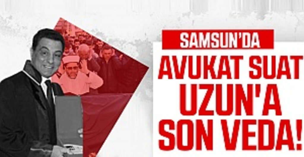 Samsun'da Avukat Suat Uzun'a son veda!