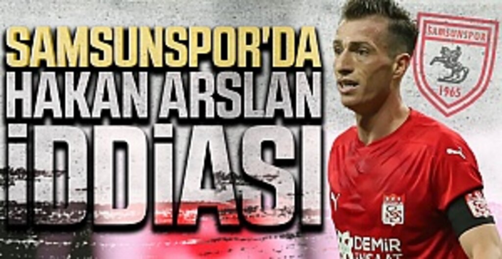 Samsunspor'da Hakan Arslan İddiası