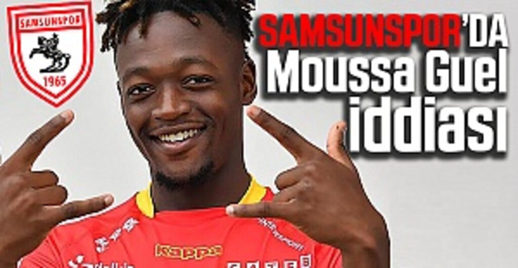 Samsunspor'da Moussa Guel iddiası