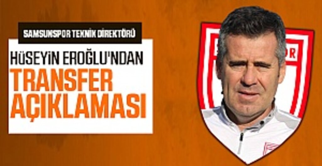 Samsunspor Teknik Direktörü Hüseyin Eroğlu'ndan Transfer Açıklaması