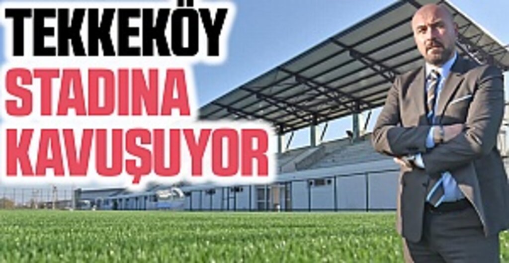Tekkeköy stadına kavuşuyor