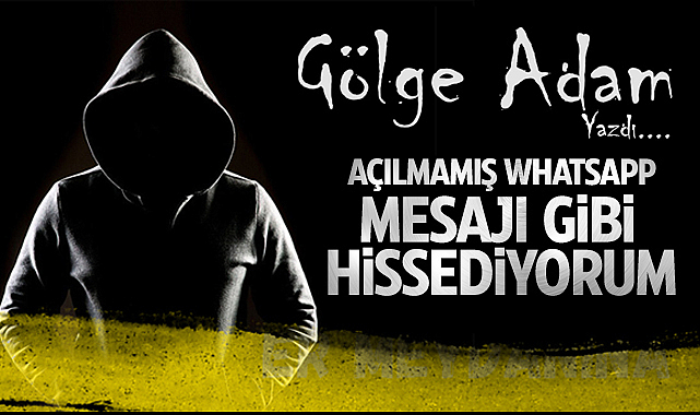 Açılmamış WhatsApp Mesajı Gibi Hissediyorum
