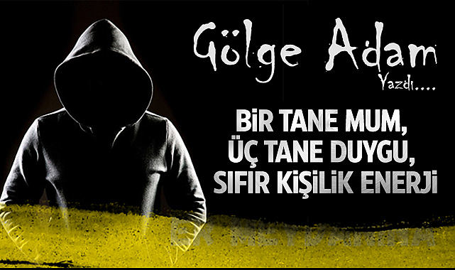 Bir Tane Mum, Üç Tane Duygu, Sıfır Kişilik Enerji