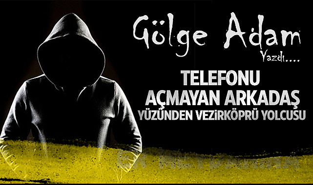 Telefonu Açmayan Arkadaş Yüzünden Vezirköprü Yolcusu