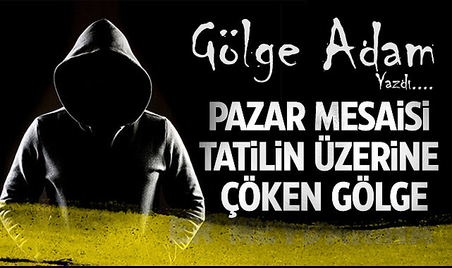 Pazar Mesaisi: Tatilin Üzerine Çöken Gölge