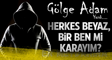 Herkes Beyaz, Bir Ben mi Karayım?