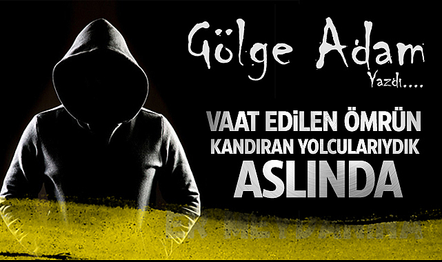 Vaat Edilen Ömrün Kandıran Yolcularıydık Aslında