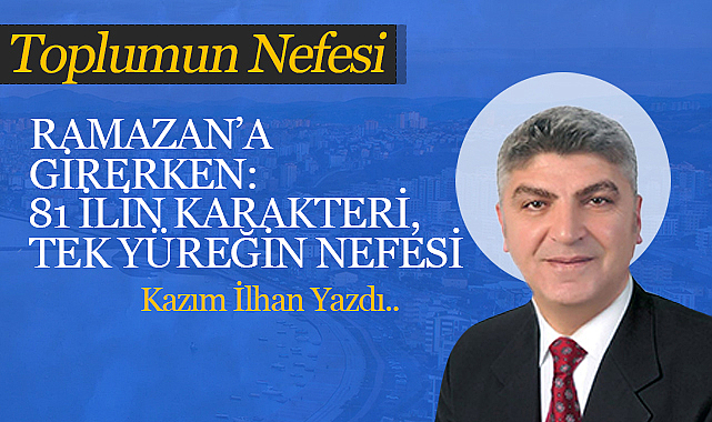 Ramazan'a Girerken: 81 İlin Karakteri, Tek Yüreğin Nefesi