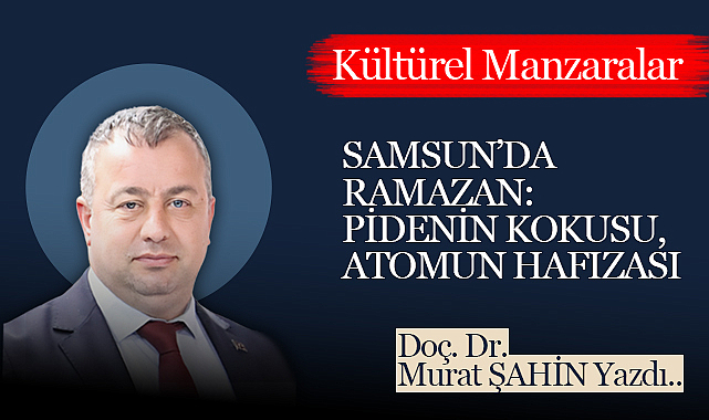 Samsun'da Ramazan: Pidenin Kokusu, Atomun Hafızası