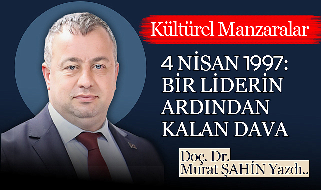 4 Nisan 1997: Bir Liderin Ardından Kalan Dava