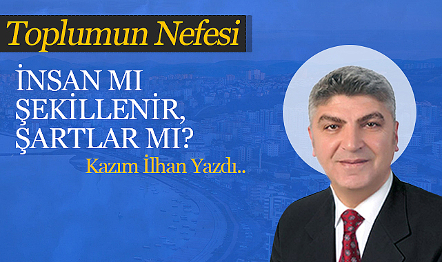 İnsan mı şekillenir, Şartlar mı?