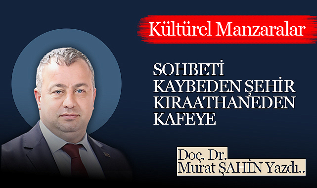 Sohbeti Kaybeden Şehir: Kıraathaneden Kafeye