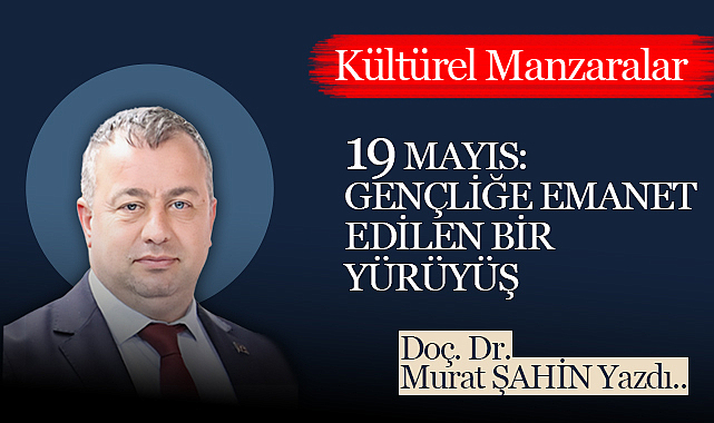 19 Mayıs: Gençliğe Emanet Edilen Bir Yürüyüş