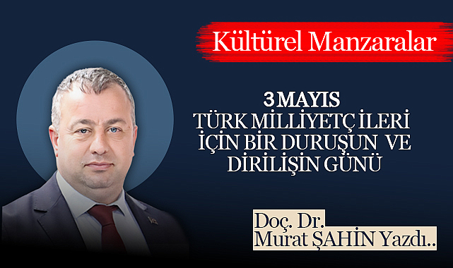 3 Mayıs: Türk Milliyetçileri İçin Bir Duruşun ve Dirilişin Günü