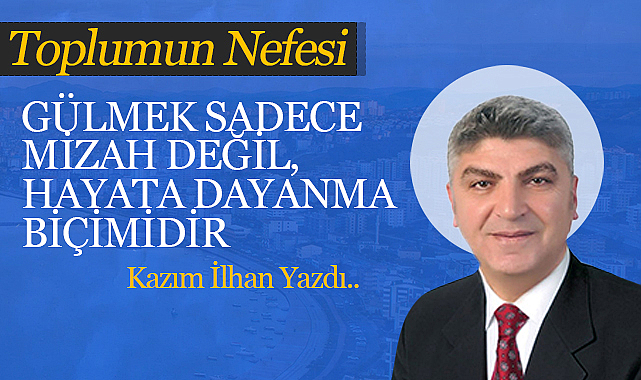Gülmek Sadece Mizah Değil, Hayata Dayanma Biçimidir