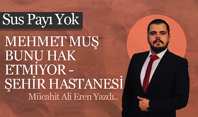 Mehmet Muş Bunu Hak Etmiyor - Şehir Hastanesi