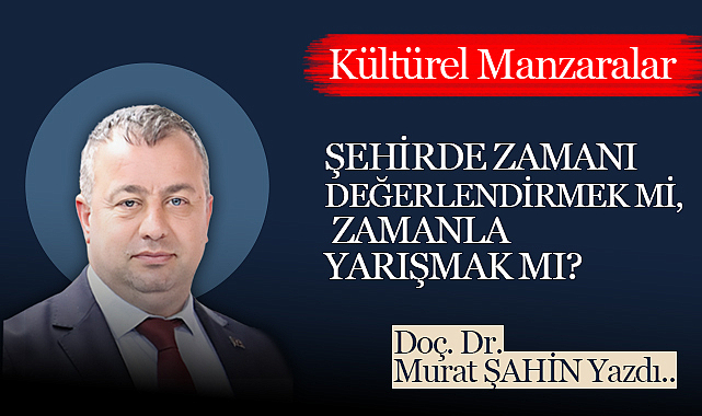 Şehirde Zamanı Değerlendirmek mi, Zamanla Yarışmak mı?