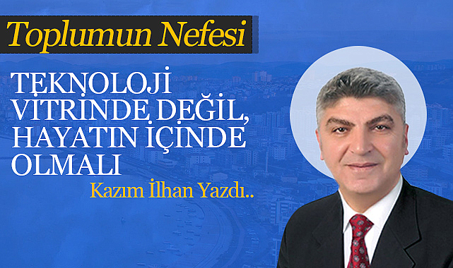 Teknoloji Vitrinde Değil, Hayatın İçinde Olmalı