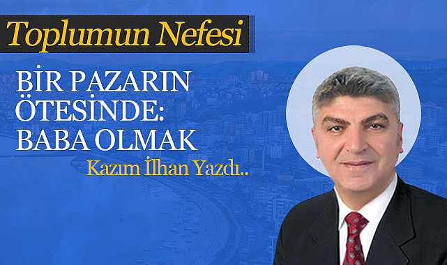 Bir Pazarın Ötesinde: Baba Olmak