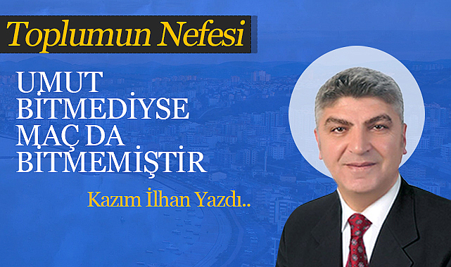 Umut Bitmediyse Maç da Bitmemiştir