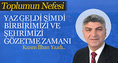 Yaz Geldi Şimdi Birbirimizi ve Şehrimizi Gözetme Zamanı