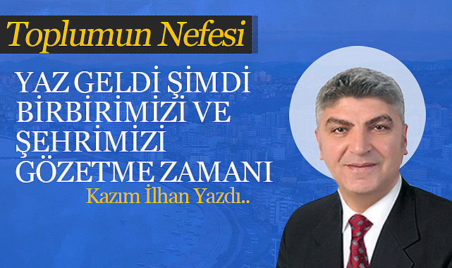 Yaz Geldi Şimdi Birbirimizi ve Şehrimizi Gözetme Zamanı