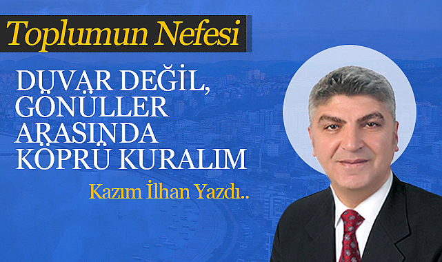 Duvar Değil, Gönüller Arasında Köprü Kuralım