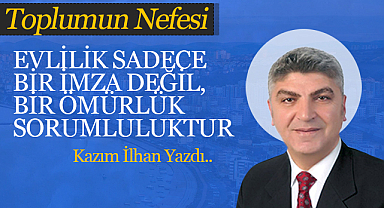 Evlilik Sadece Bir İmza Değil, Bir Ömürlük Sorumluluktur