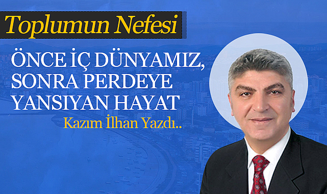 Önce İç Dünyamız, Sonra Perdeye Yansıyan Hayat