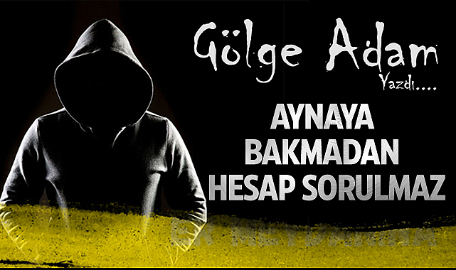 Aynaya Bakmadan Hesap Sorulmaz