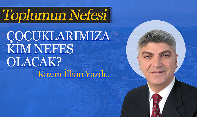 Çocuklarımıza Kim Nefes Olacak?