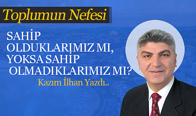 Sahip Olduklarımız mı, Yoksa Sahip Olmadıklarımız mı?